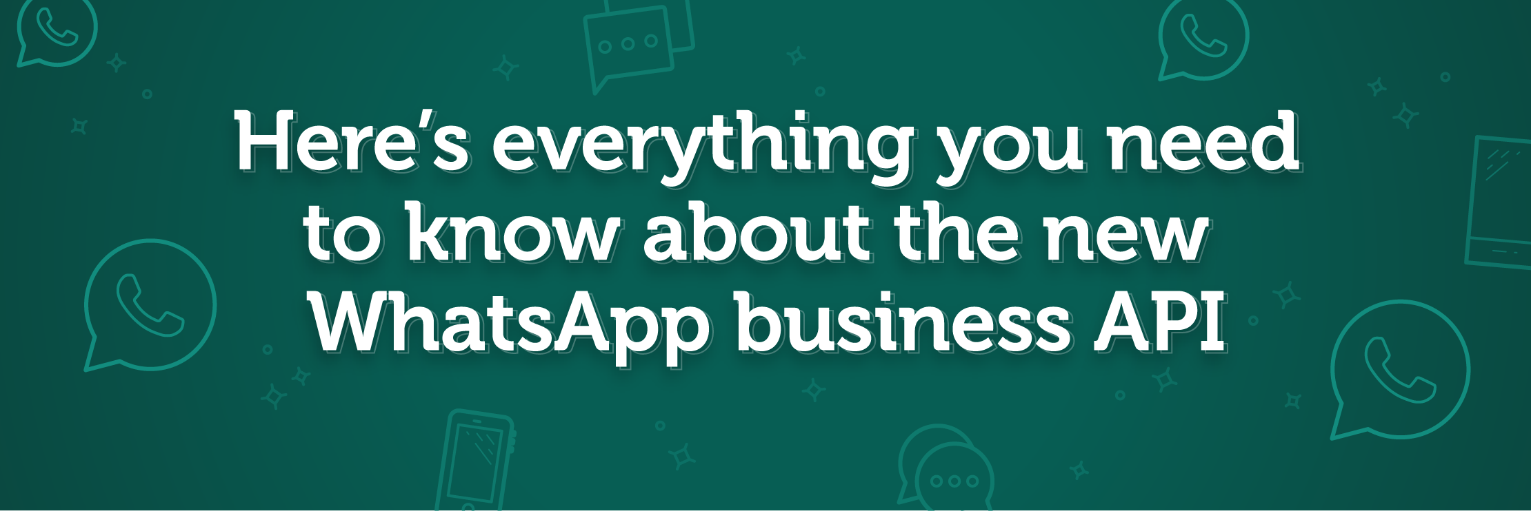 A banner that says here's everything you need to know about the new WhatsApp business API